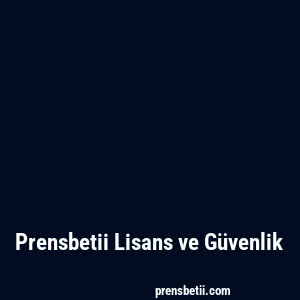 Prensbetii Lisans ve Güvenlik